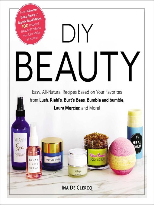 DIY Beauty Easy, All-Natural Recipes Based on Your Favorites from Lush, Kiehl's, Burt's Bees, Bumble and bumble, Laura Mercier, and More!